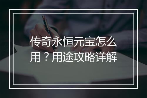 传奇永恒元宝怎么用？用途攻略详解