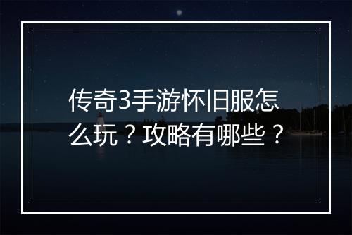 传奇3手游怀旧服怎么玩？攻略有哪些？