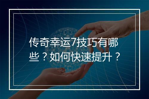 传奇幸运7技巧有哪些？如何快速提升？