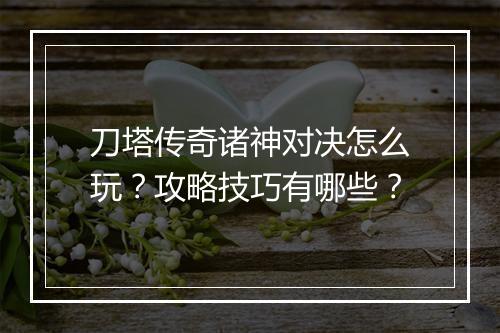刀塔传奇诸神对决怎么玩？攻略技巧有哪些？