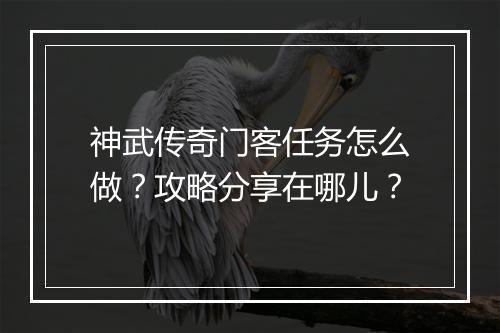 神武传奇门客任务怎么做？攻略分享在哪儿？