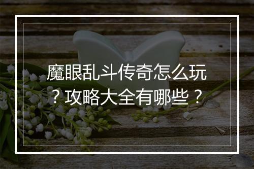 魔眼乱斗传奇怎么玩？攻略大全有哪些？