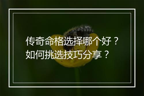 传奇命格选择哪个好？如何挑选技巧分享？