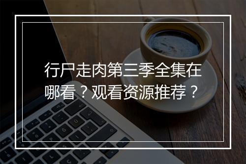 行尸走肉第三季全集在哪看？观看资源推荐？