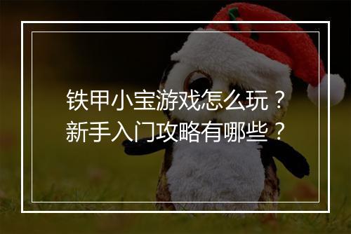 铁甲小宝游戏怎么玩？新手入门攻略有哪些？