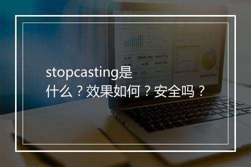 stopcasting是什么？效果如何？安全吗？