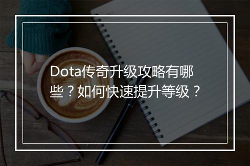 Dota传奇升级攻略有哪些？如何快速提升等级？