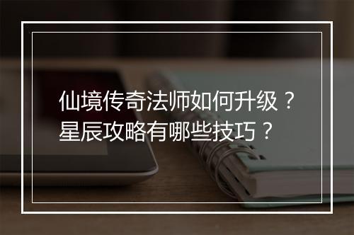 仙境传奇法师如何升级？星辰攻略有哪些技巧？