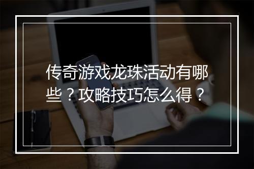 传奇游戏龙珠活动有哪些？攻略技巧怎么得？