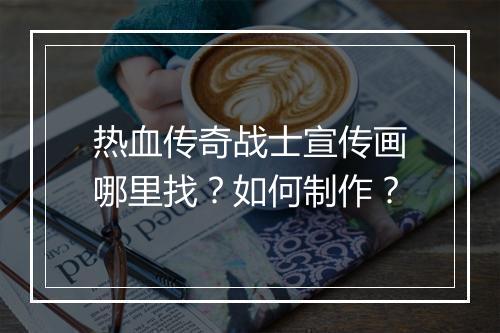 热血传奇战士宣传画哪里找？如何制作？