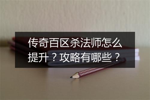 传奇百区杀法师怎么提升？攻略有哪些？