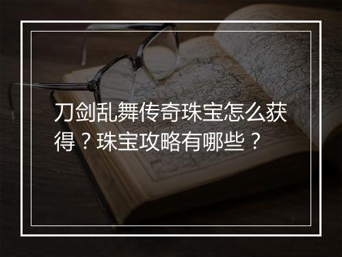 刀剑乱舞传奇珠宝怎么获得？珠宝攻略有哪些？
