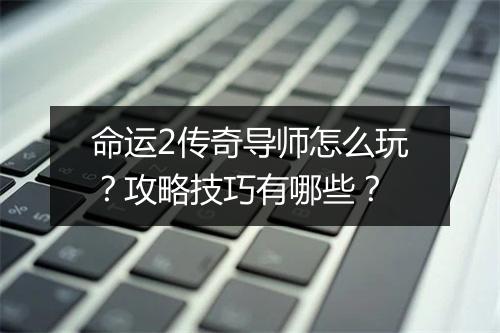 命运2传奇导师怎么玩？攻略技巧有哪些？