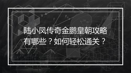 陆小凤传奇金鹏皇朝攻略有哪些？如何轻松通关？