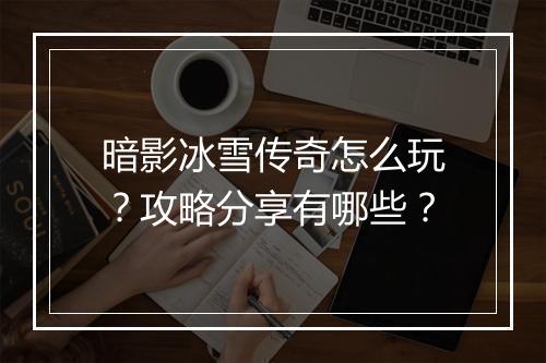 暗影冰雪传奇怎么玩？攻略分享有哪些？