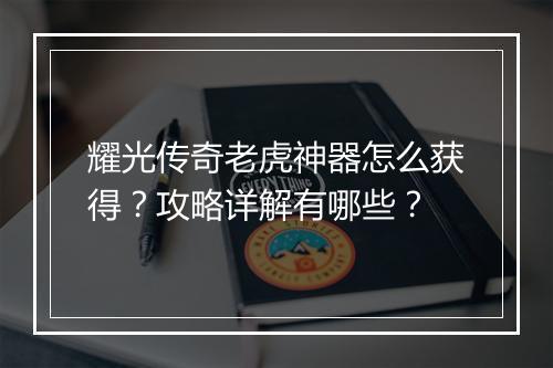耀光传奇老虎神器怎么获得？攻略详解有哪些？