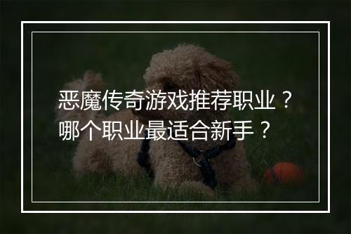 恶魔传奇游戏推荐职业？哪个职业最适合新手？