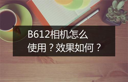 B612相机怎么使用？效果如何？
