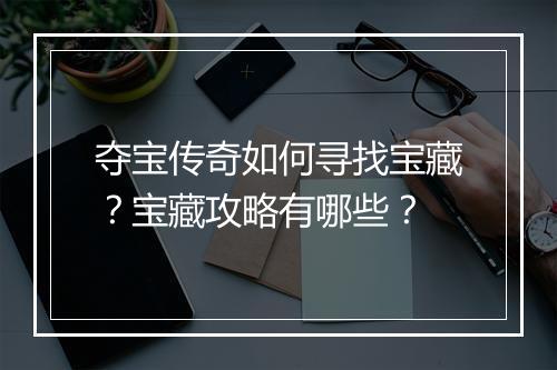 夺宝传奇如何寻找宝藏？宝藏攻略有哪些？