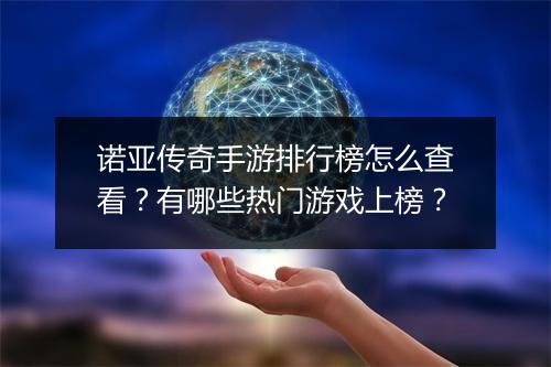 诺亚传奇手游排行榜怎么查看？有哪些热门游戏上榜？