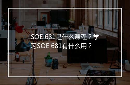 SOE 681是什么课程？学习SOE 681有什么用？