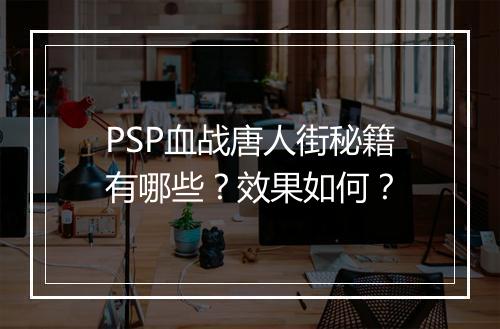 PSP血战唐人街秘籍有哪些？效果如何？