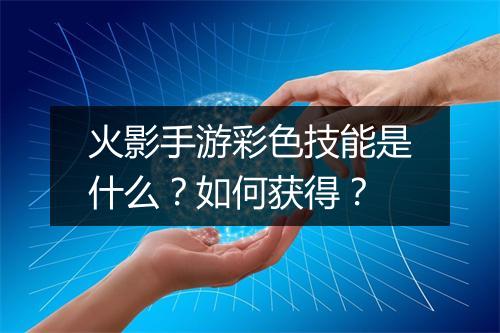 火影手游彩色技能是什么？如何获得？