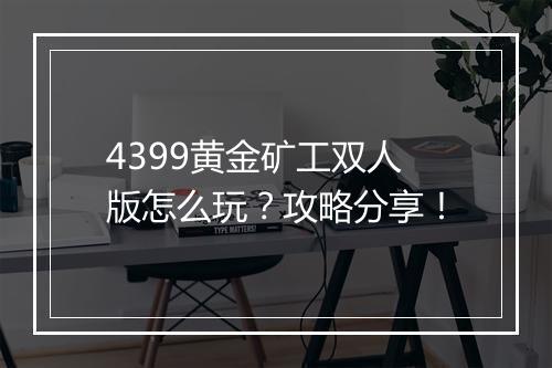4399黄金矿工双人版怎么玩？攻略分享！
