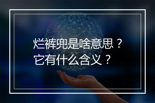 烂裤兜是啥意思？它有什么含义？