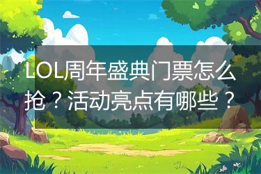 LOL周年盛典门票怎么抢？活动亮点有哪些？