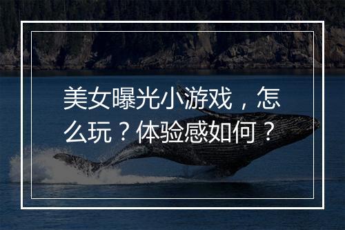 美女曝光小游戏，怎么玩？体验感如何？