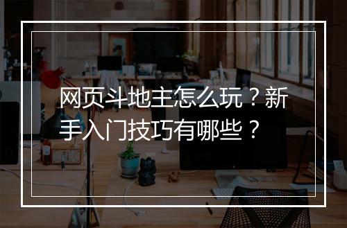 网页斗地主怎么玩？新手入门技巧有哪些？