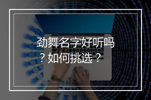 劲舞名字好听吗？如何挑选？