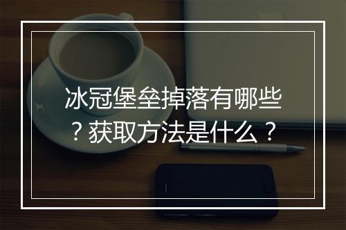 冰冠堡垒掉落有哪些？获取方法是什么？