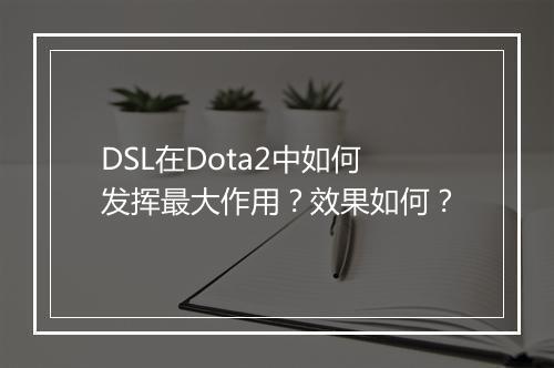 DSL在Dota2中如何发挥最大作用？效果如何？