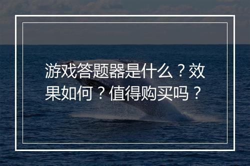 游戏答题器是什么？效果如何？值得购买吗？