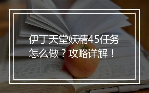 伊丁天堂妖精45任务怎么做？攻略详解！