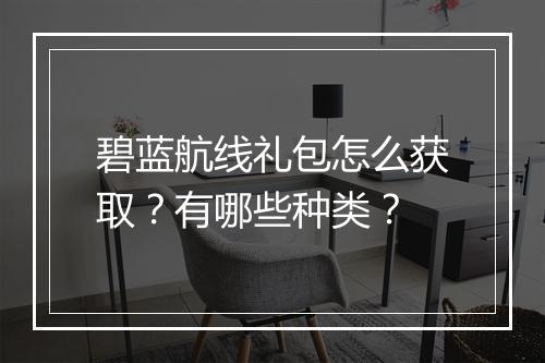 碧蓝航线礼包怎么获取？有哪些种类？