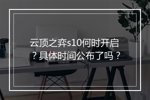 云顶之弈s10何时开启？具体时间公布了吗？