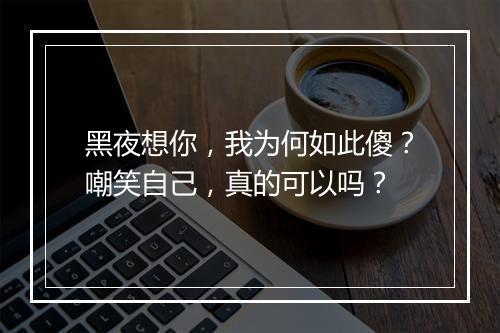 黑夜想你，我为何如此傻？嘲笑自己，真的可以吗？
