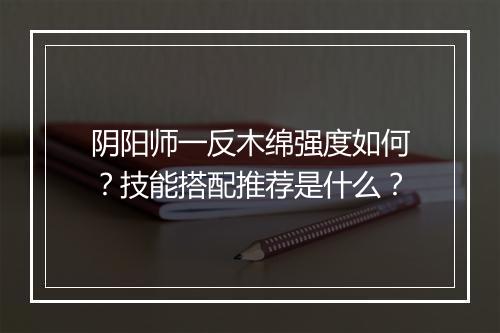 阴阳师一反木绵强度如何？技能搭配推荐是什么？