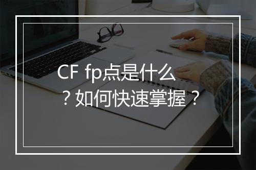 CF fp点是什么？如何快速掌握？
