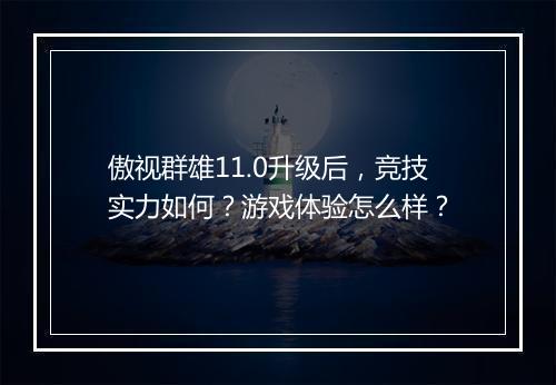 傲视群雄11.0升级后，竞技实力如何？游戏体验怎么样？