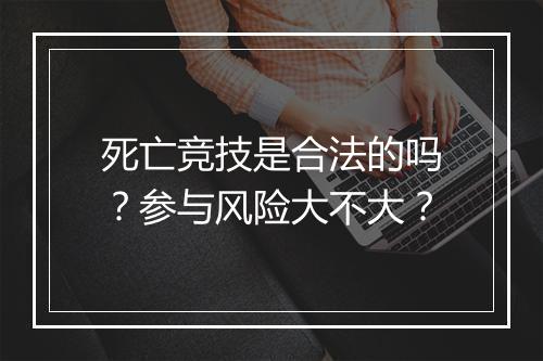 死亡竞技是合法的吗？参与风险大不大？