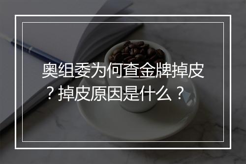 奥组委为何查金牌掉皮？掉皮原因是什么？