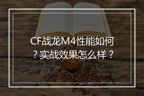 CF战龙M4性能如何？实战效果怎么样？