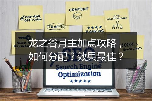 龙之谷月主加点攻略，如何分配？效果最佳？
