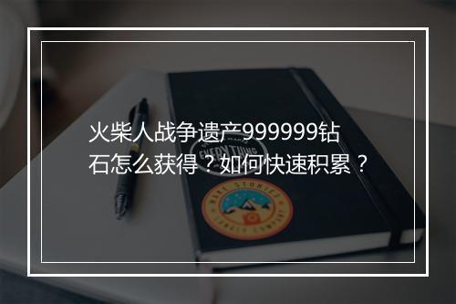火柴人战争遗产999999钻石怎么获得？如何快速积累？
