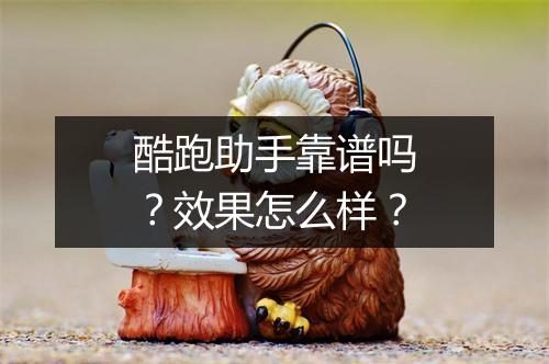 酷跑助手靠谱吗？效果怎么样？