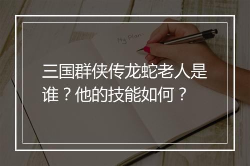 三国群侠传龙蛇老人是谁？他的技能如何？